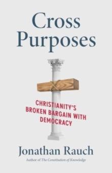 Cross Purposes : Christianity's Broken Bargain with Democracy