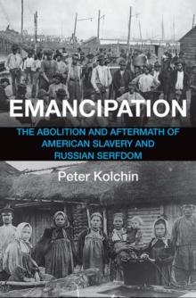 Emancipation : The Abolition and Aftermath of American Slavery and Russian Serfdom