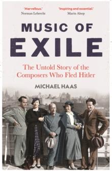 Music of Exile : The Untold Story of the Composers who Fled Hitler