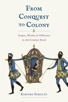 From Conquest to Colony : Empire, Wealth, and Difference in Eighteenth-Century Brazil