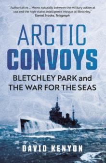 Arctic Convoys : Bletchley Park and the War for the Seas