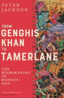 From Genghis Khan to Tamerlane : The Reawakening of Mongol Asia