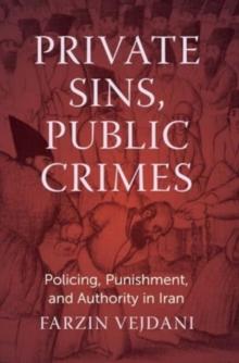 Private Sins, Public Crimes : Policing, Punishment, and Authority in Iran