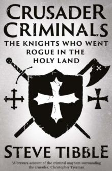 Crusader Criminals : The Knights Who Went Rogue in the Holy Land