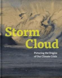 Storm Cloud : Picturing the Origins of Our Climate Crisis