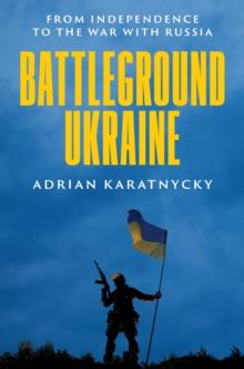 Battleground Ukraine : From Independence to the War with Russia