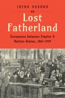 Lost Fatherland : Europeans between Empire and Nation-States, 1867-1939