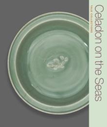 Celadon On The Seas : Chinese Ceramics From The 9th To The 14th Century