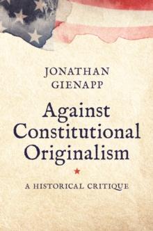 Against Constitutional Originalism : A Historical Critique