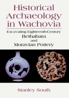 Historical Archaeology in Wachovia : Excavating Eighteenth-Century Bethabara and Moravian Pottery