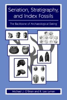 Seriation, Stratigraphy, and Index Fossils : The Backbone of Archaeological Dating