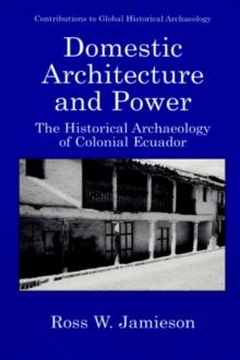 Domestic Architecture and Power : The Historical Archaeology of Colonial Ecuador