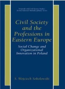 Civil Society and the Professions in Eastern Europe : Social Change and Organizational Innovation in Poland