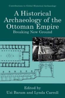 A Historical Archaeology of the Ottoman Empire : Breaking New Ground