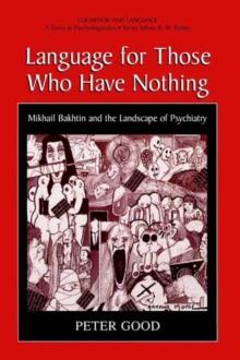 Language for Those Who Have Nothing : Mikhail Bakhtin and the Landscape of Psychiatry