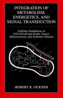 Integration of Metabolism, Energetics, and Signal Transduction : Unifying Foundations in Cell Growth and Death, Cancer, Atherosclerosis, and Alzheimer Disease