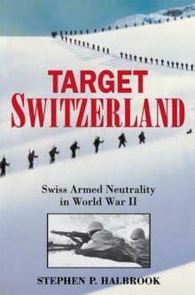 Target Switzerland : Swiss Armed Neutrality In World War II