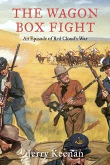 The Wagon Box Fight : An Episode Of Red Cloud's War