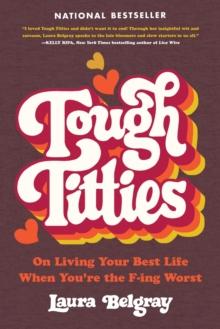 Tough Titties : On Living Your Best Life When You're the F-ing Worst