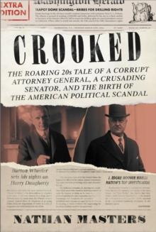 Crooked : The Roaring 20s Tale of a Corrupt Attorney General, a Crusading Senator, and the Birth of the American Political Scandal