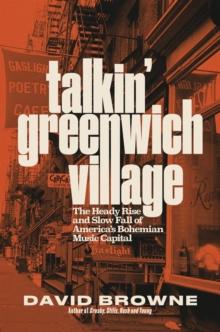 Talkin' Greenwich Village : The Heady Rise and Slow Fall of Americas Bohemian Music Capital