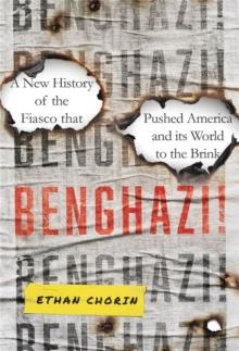 Benghazi! : A New History of the Fiasco that Pushed America and its World to the Brink