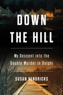 Down the Hill : My Descent into the Double Murder in Delphi