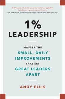 1% Leadership : Master the Small, Daily Improvements that Set Great Leaders Apart