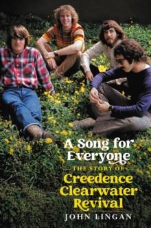 A Song For Everyone : The Story of Creedence Clearwater Revival