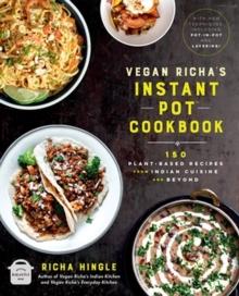 Vegan Richa's Instant Pot Cookbook : 150 Plant-based Recipes from Indian Cuisine and Beyond