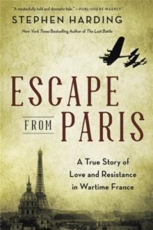 Escape from Paris : A True Story of Love and Resistance in Wartime France