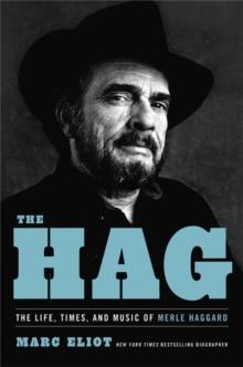 The Hag : The Life, Times, and Music of Merle Haggard