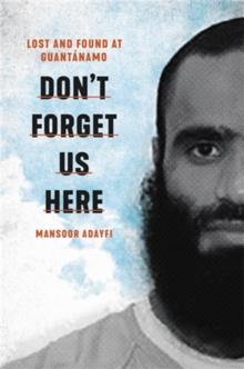 Don't Forget Us Here : Lost and Found at Guantanamo