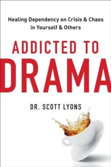 Addicted to Drama : Healing Dependency on Crisis and Chaos in Yourself and Others