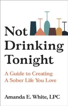 Not Drinking Tonight : A Guide to Creating a Sober Life You Love