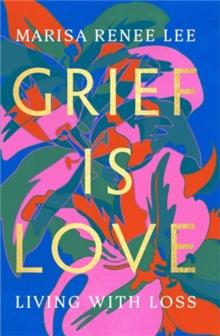 Grief Is Love : Living with Loss