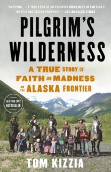 Pilgrim's Wilderness : A True Story of Faith and Madness on the Alaska Frontier