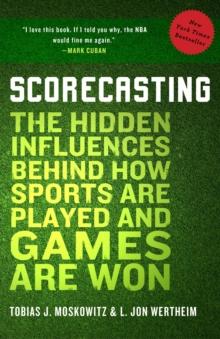 Scorecasting : The Hidden Influences Behind How Sports Are Played and Games Are Won