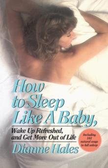 How to Sleep Like a Baby, Wake Up Refreshed, and Get More Out of Life