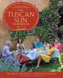 The Tuscan Sun Cookbook : Recipes from Our Italian Kitchen