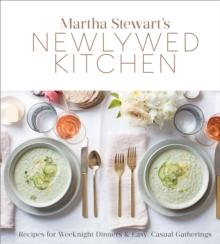 Martha Stewart's Newlywed Kitchen : Recipes for Weeknight Dinners and Easy, Casual Gatherings: A Cookbook