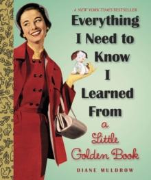 Everything I Need To Know I Learned From a Little Golden Book : An Inspirational Gift Book