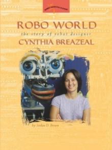 Robo World : The Story of Robot Designer Cynthia Breazeal