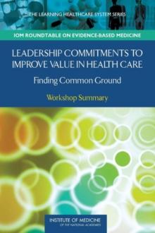 Leadership Commitments to Improve Value in Healthcare : Finding Common Ground: Workshop Summary