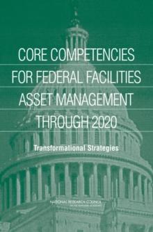 Core Competencies for Federal Facilities Asset Management Through 2020 : Transformational Strategies