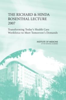 The Richard and Hinda Rosenthal Lecture 2007 : Transforming Today's Health Care Workforce to Meet Tomorrow's Demands