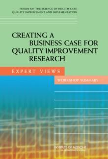 Creating a Business Case for Quality Improvement Research : Expert Views: Workshop Summary