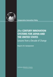 21st Century Innovation Systems for Japan and the United States : Lessons from a Decade of Change: Report of a Symposium