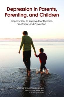 Depression in Parents, Parenting, and Children : Opportunities to Improve Identification, Treatment, and Prevention