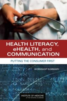 Health Literacy, eHealth, and Communication : Putting the Consumer First: Workshop Summary